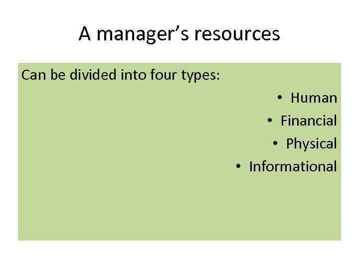 A manager’s resources Can be divided into four types: • Human • Financial •