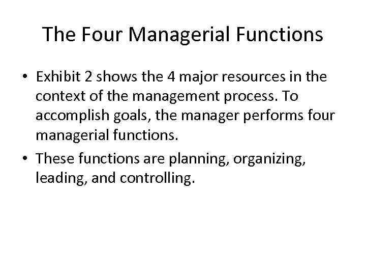 The Four Managerial Functions • Exhibit 2 shows the 4 major resources in the