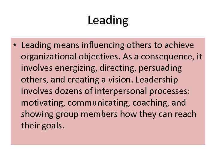 Leading • Leading means influencing others to achieve organizational objectives. As a consequence, it