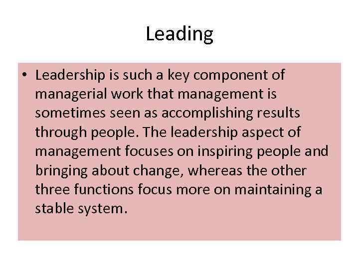 Leading • Leadership is such a key component of managerial work that management is