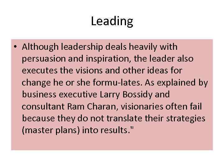 Leading • Although leadership deals heavily with persuasion and inspiration, the leader also executes