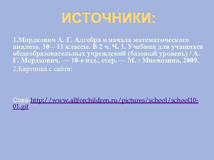 ИСТОЧНИКИ: 1. Мордкович А. Г. Алгебра и начала математического анализа. 10— 11 классы. В