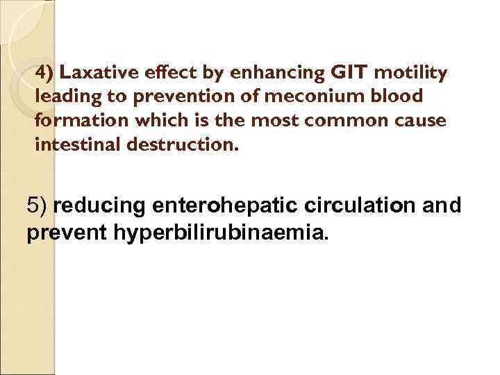 4) Laxative effect by enhancing GIT motility leading to prevention of meconium blood formation