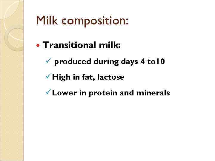 Milk composition: Transitional milk: ü produced during days 4 to 10 üHigh in fat,