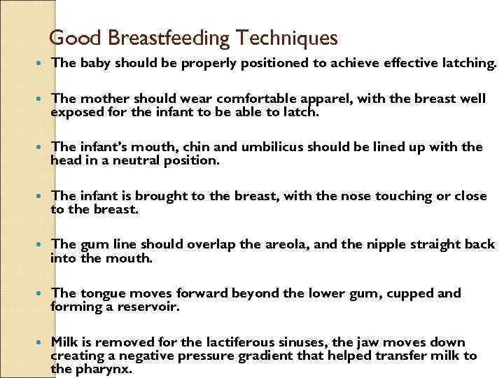 Good Breastfeeding Techniques The baby should be properly positioned to achieve effective latching. The