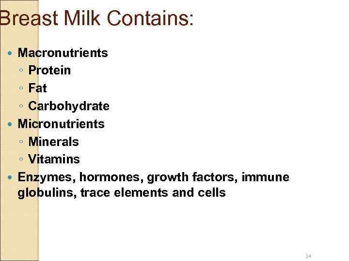 Breast Milk Contains: Macronutrients ◦ Protein ◦ Fat ◦ Carbohydrate Micronutrients ◦ Minerals ◦