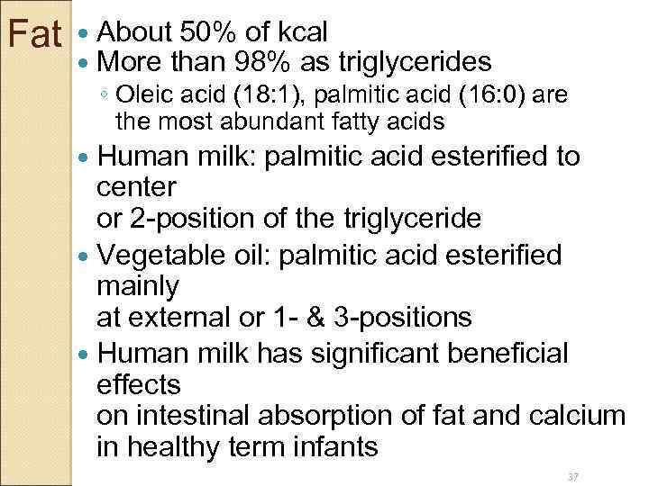 Fat About 50% of kcal More than 98% as triglycerides ◦ Oleic acid (18: