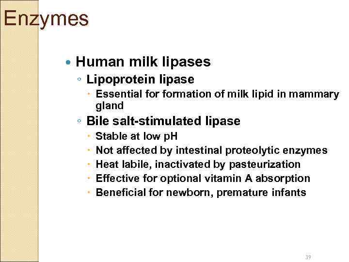 Enzymes Human milk lipases ◦ Lipoprotein lipase Essential formation of milk lipid in mammary