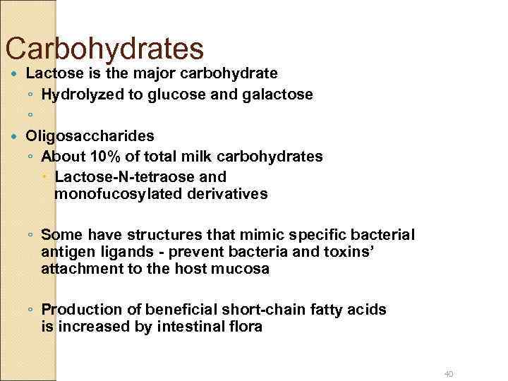 Carbohydrates Lactose is the major carbohydrate ◦ Hydrolyzed to glucose and galactose ◦ Oligosaccharides