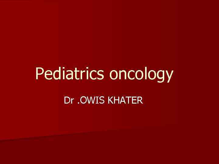 Pediatrics oncology Dr. OWIS KHATER 