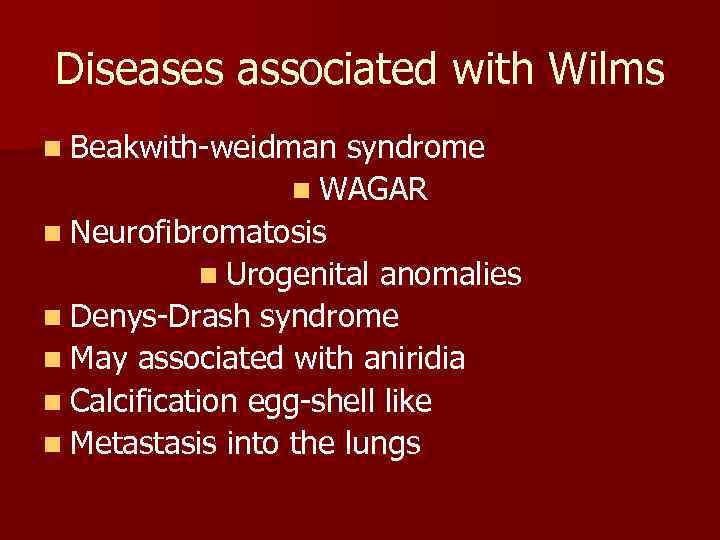 Diseases associated with Wilms n Beakwith-weidman syndrome n WAGAR n Neurofibromatosis n Urogenital anomalies