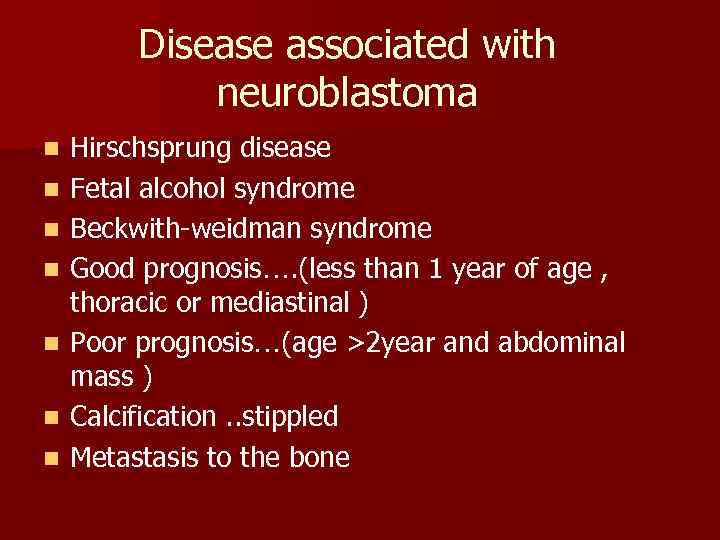 Disease associated with neuroblastoma n n n n Hirschsprung disease Fetal alcohol syndrome Beckwith-weidman