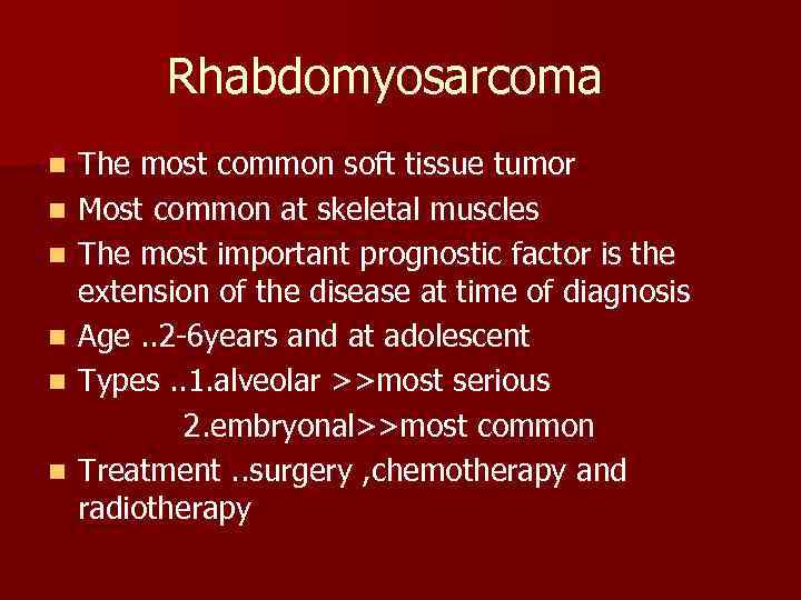 Rhabdomyosarcoma n n n The most common soft tissue tumor Most common at skeletal