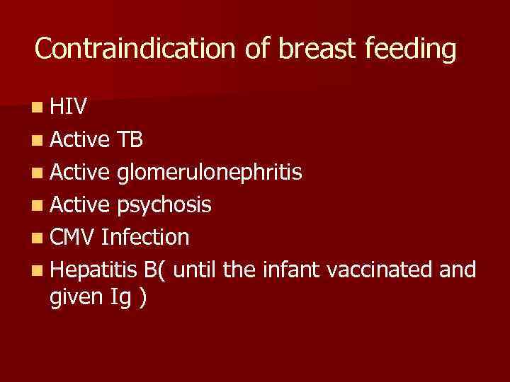 Contraindication of breast feeding n HIV n Active TB n Active glomerulonephritis n Active