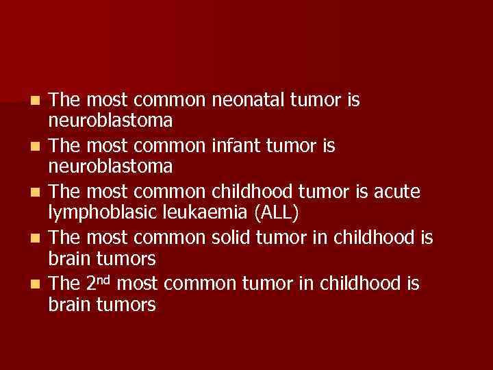 n n n The most common neonatal tumor is neuroblastoma The most common infant