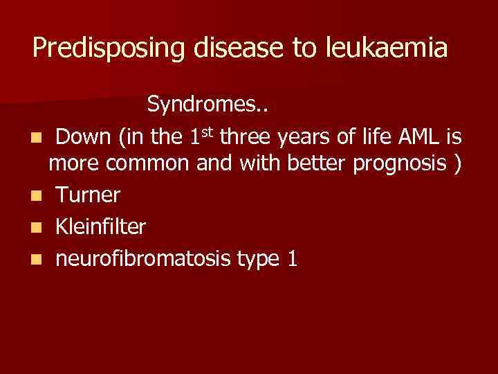 Predisposing disease to leukaemia Syndromes. . n Down (in the 1 st three years