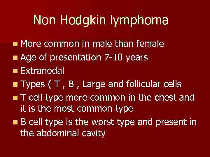 Non Hodgkin lymphoma n More common in male than female n Age of presentation