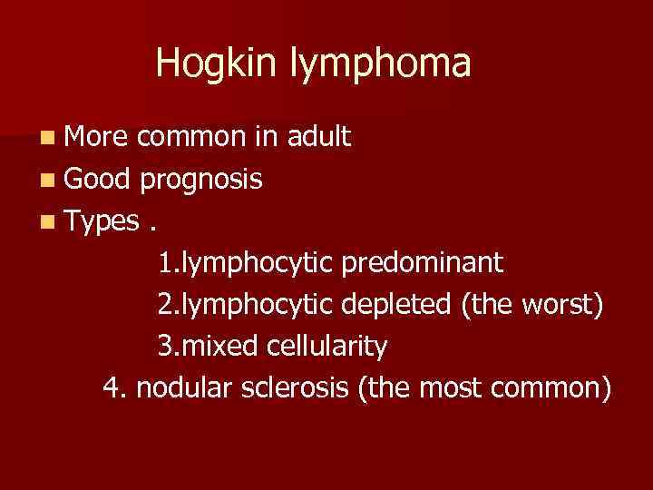 Hogkin lymphoma n More common in adult n Good prognosis n Types. 1. lymphocytic