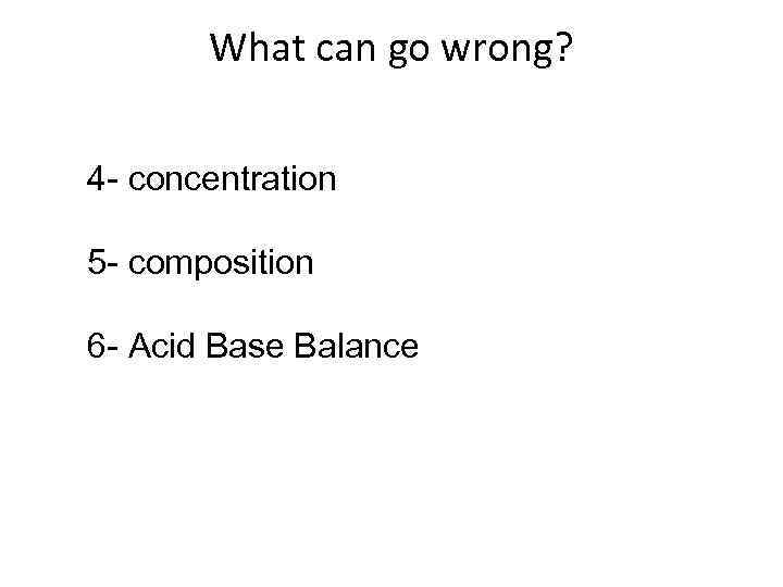 What can go wrong? 4 - concentration 5 - composition 6 - Acid Base