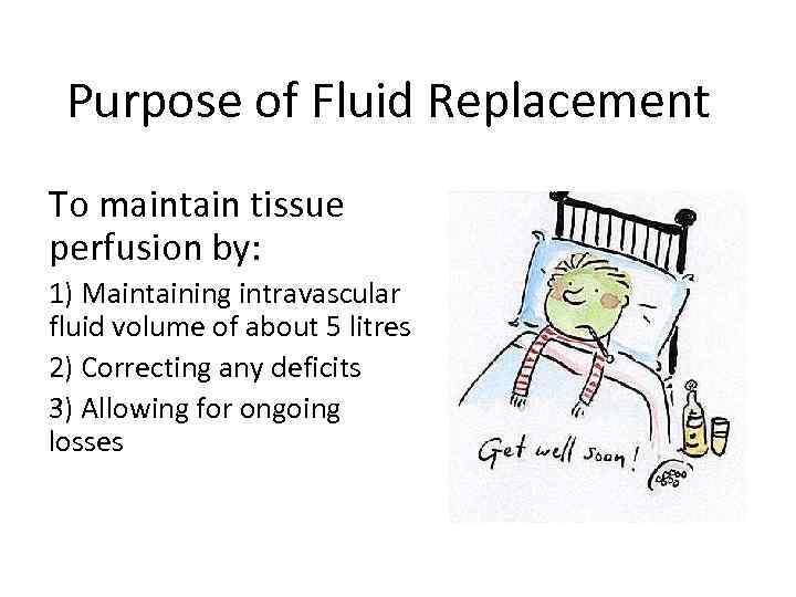 Purpose of Fluid Replacement To maintain tissue perfusion by: 1) Maintaining intravascular fluid volume