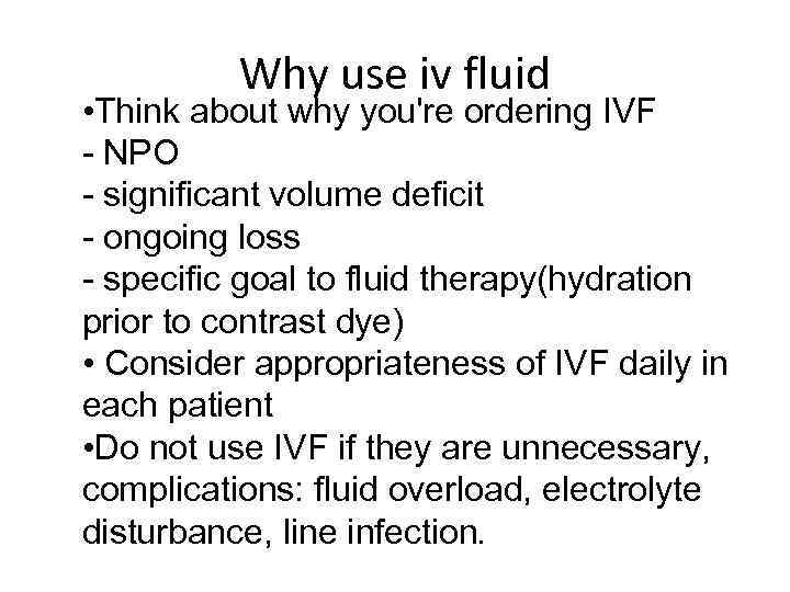 Why use iv fluid • Think about why you're ordering IVF - NPO -