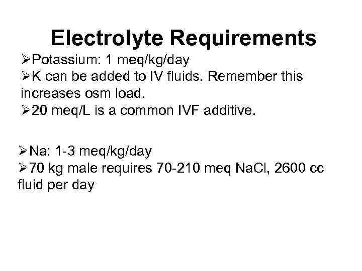 Electrolyte Requirements Potassium: 1 meq/kg/day K can be added to IV fluids. Remember this