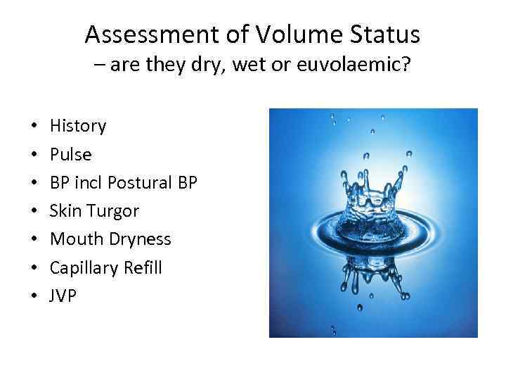 Assessment of Volume Status – are they dry, wet or euvolaemic? • • History