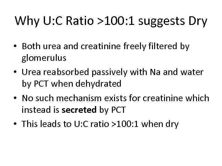 Why U: C Ratio >100: 1 suggests Dry • Both urea and creatinine freely