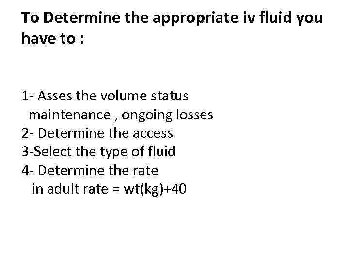 To Determine the appropriate iv fluid you have to : 1 - Asses the