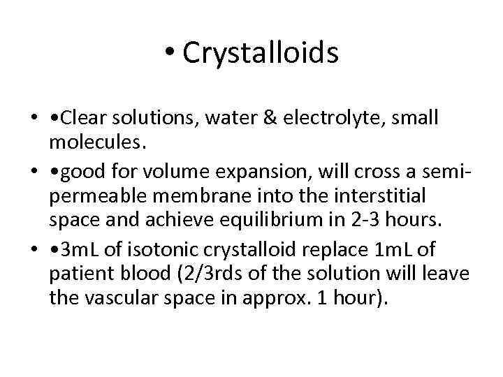  • Crystalloids • • Clear solutions, water & electrolyte, small molecules. • •