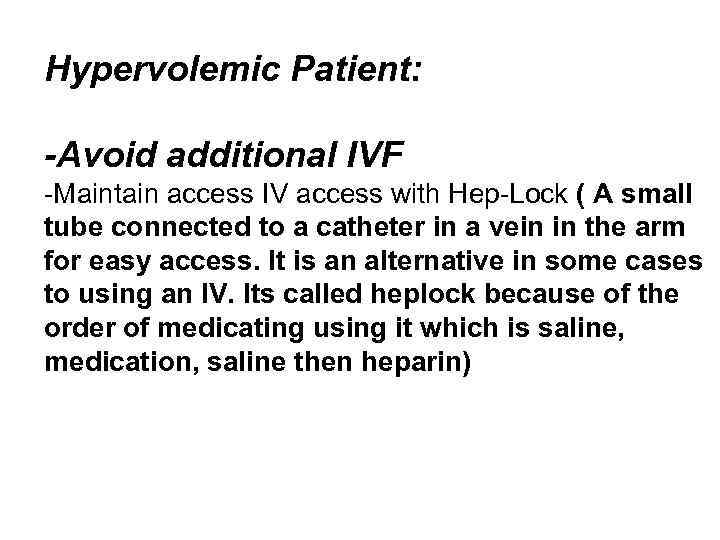 Hypervolemic Patient: -Avoid additional IVF -Maintain access IV access with Hep-Lock ( A small