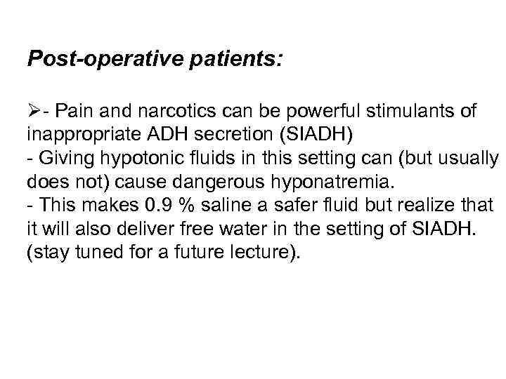 Post-operative patients: - Pain and narcotics can be powerful stimulants of inappropriate ADH secretion