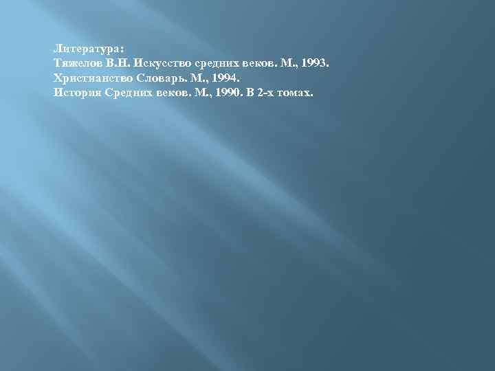 Литература: Тяжелов В. Н. Искусство средних веков. М. , 1993. Христианство Словарь. М. ,