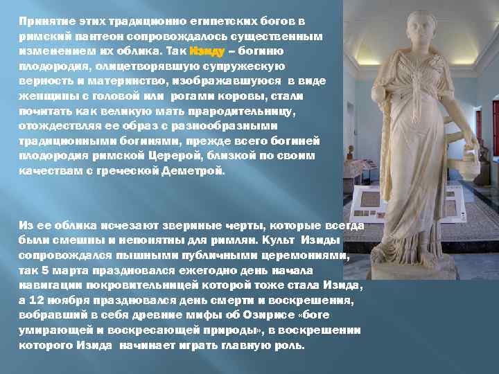 Принятие этих традиционно египетских богов в римский пантеон сопровождалось существенным изменением их облика. Так