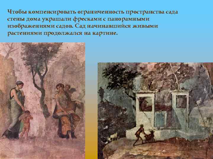 Чтобы компенсировать ограниченность пространства сада стены дома украшали фресками с панорамными изображениями садов. Сад