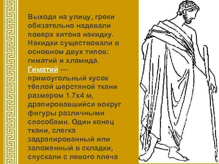 Выходя на улицу, греки обязательно надевали поверх хитона накидку. Накидки существовали в основном двух