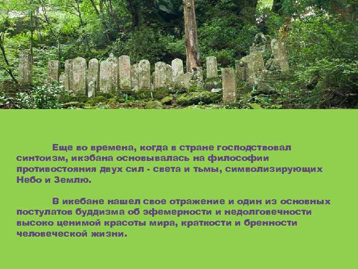 Еще во времена, когда в стране господствовал синтоизм, икэбана основывалась на философии противостояния двух