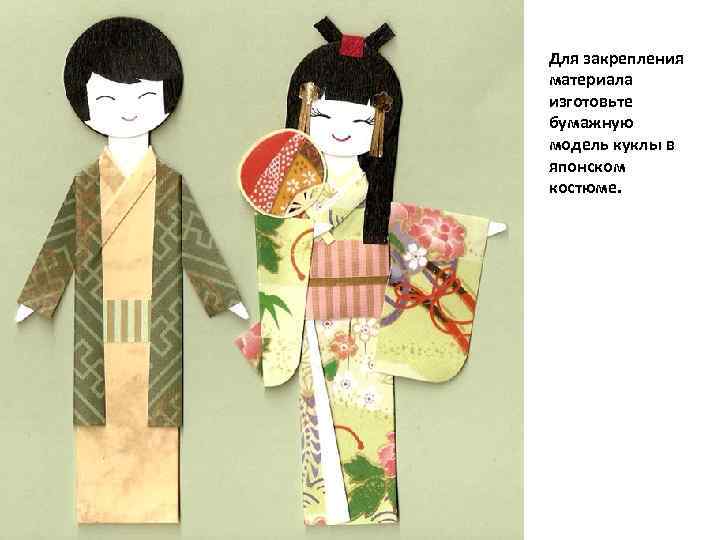 Для закрепления материала изготовьте бумажную модель куклы в японском костюме. 