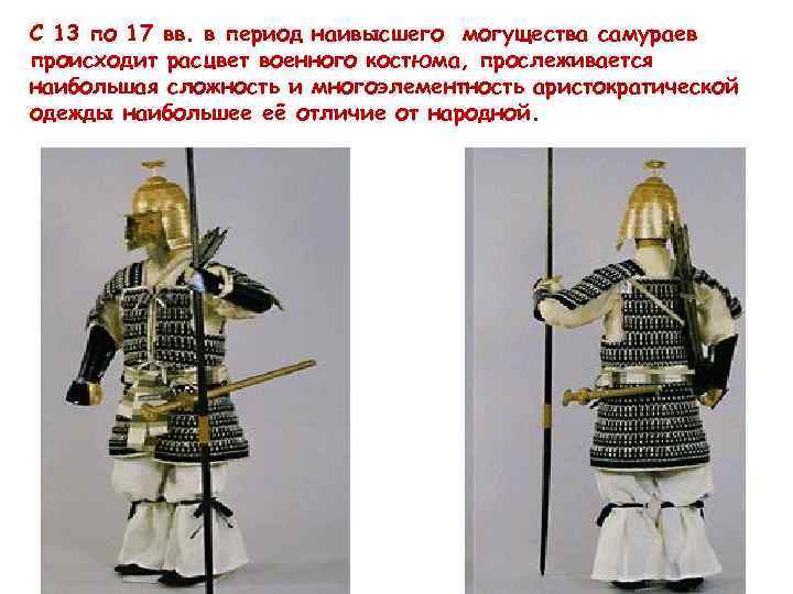 С 13 по 17 вв. в период наивысшего могущества самураев происходит расцвет военного костюма,