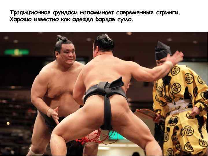 Традиционное фундоси напоминает современные стринги. Хорошо известно как одежда борцов сумо. 