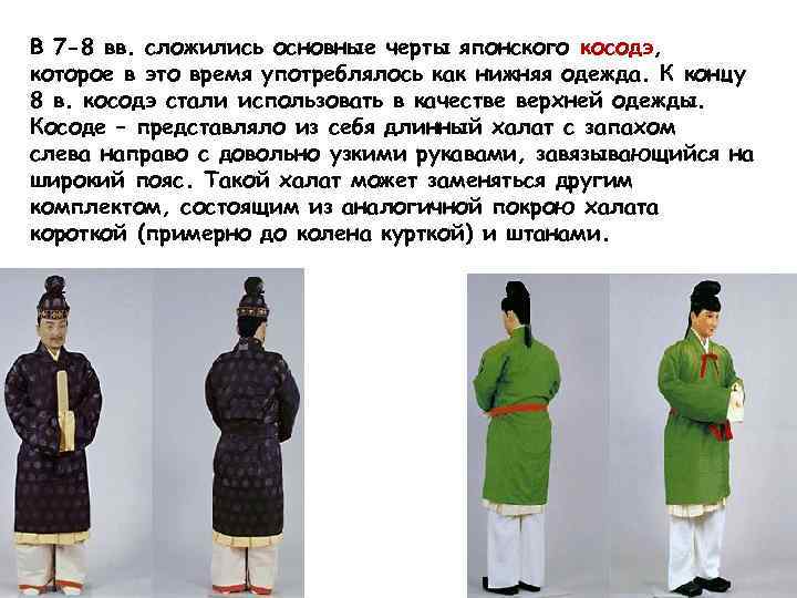 В 7 -8 вв. сложились основные черты японского косодэ, которое в это время употреблялось