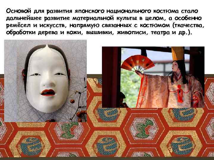 Основой для развития японского национального костюма стало дальнейшее развитие материальной культы в целом, а