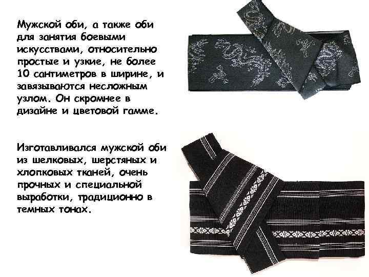 Мужской оби, а также оби для занятия боевыми искусствами, относительно простые и узкие, не