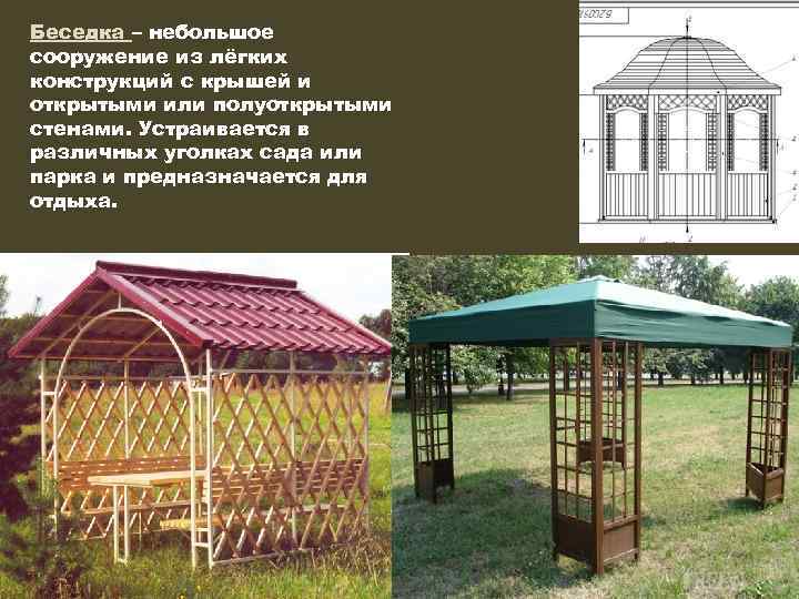 Беседка – небольшое сооружение из лёгких конструкций с крышей и открытыми или полуоткрытыми стенами.