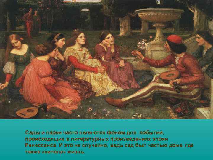 Сады и парки часто являются фоном для событий, происходящих в литературных произведениях эпохи Ренессанса.