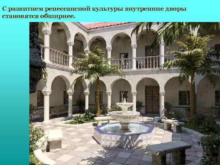 С развитием ренессансной культуры внутренние дворы становятся обширнее. 