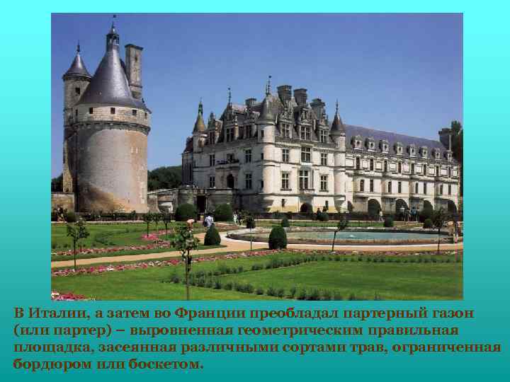 В Италии, а затем во Франции преобладал партерный газон (или партер) – выровненная геометрическим