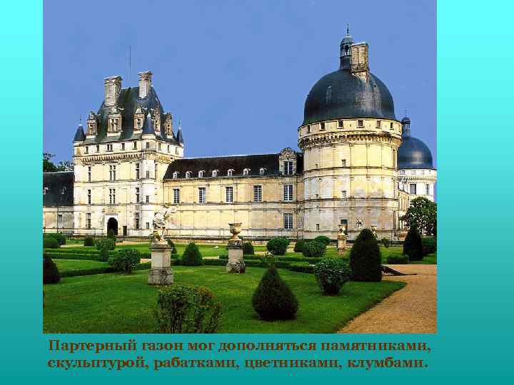 Партерный газон мог дополняться памятниками, скульптурой, рабатками, цветниками, клумбами. 