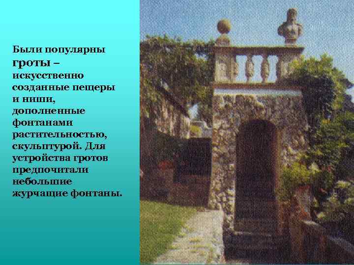 Были популярны гроты – искусственно созданные пещеры и ниши, дополненные фонтанами растительностью, скульптурой. Для
