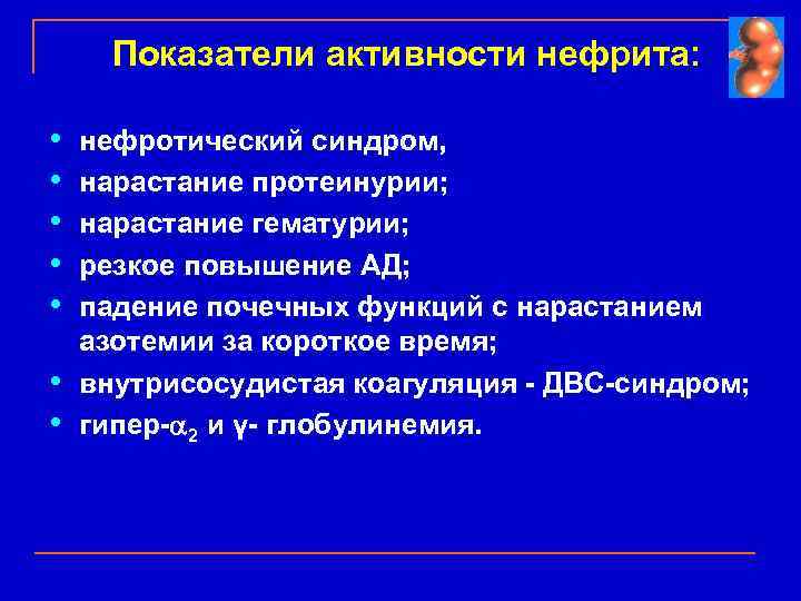 Показатели активности нефрита: • • нефротический синдром, нарастание протеинурии; нарастание гематурии; резкое повышение АД;